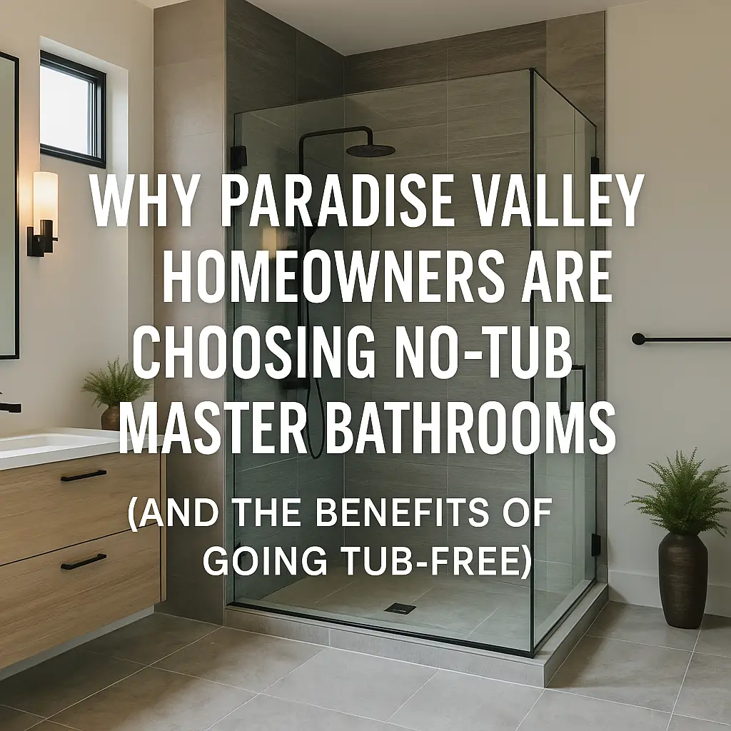 Modern master bathroom in Paradise Valley featuring a frameless walk-in shower, floating vanity, and no bathtub. Text overlay reads: “Why Paradise Valley Homeowners Are Choosing No-Tub Master Bathrooms.”